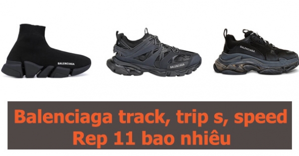 Giá giày balenciaga track, trip s, speed rep 11 bao nhiêu? - Lakbay.vn